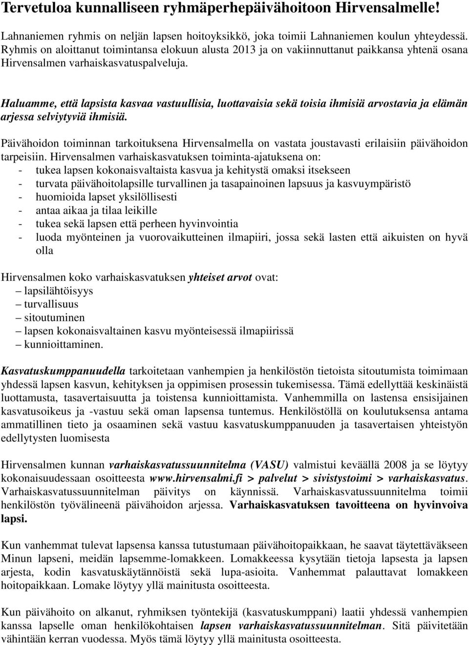 Haluamme, että lapsista kasvaa vastuullisia, luottavaisia sekä toisia ihmisiä arvostavia ja elämän arjessa selviytyviä ihmisiä.