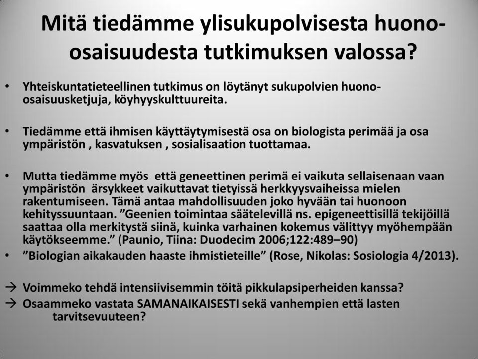 Mutta tiedämme myös että geneettinen perimä ei vaikuta sellaisenaan vaan ympäristön ärsykkeet vaikuttavat tietyissä herkkyysvaiheissa mielen rakentumiseen.