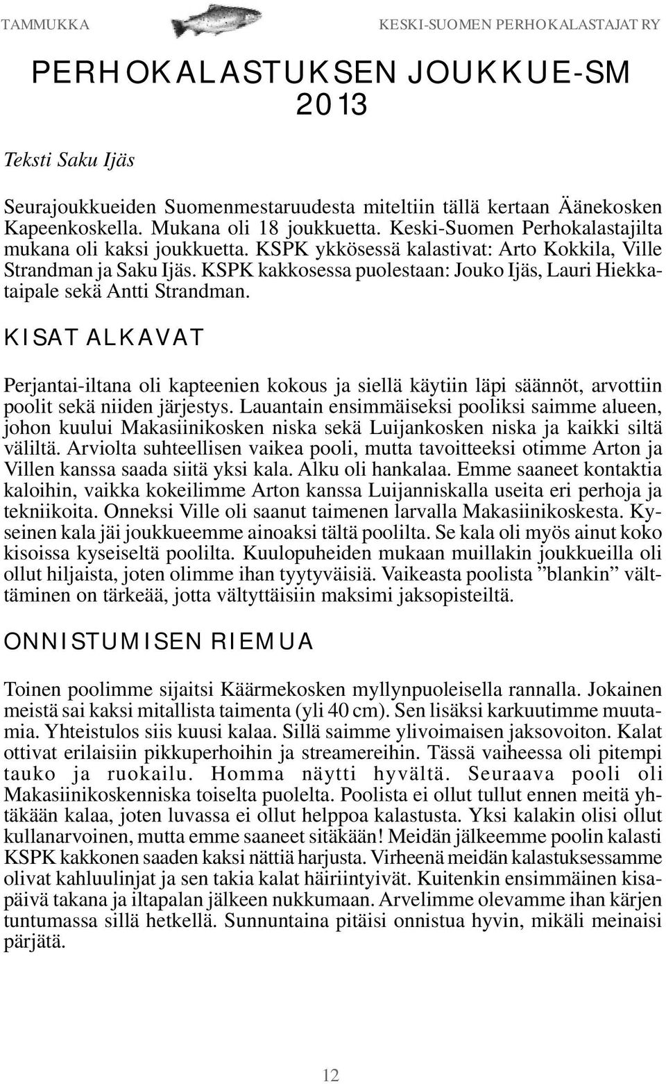 KSPK kakkosessa puolestaan: Jouko Ijäs, Lauri Hiekkataipale sekä Antti Strandman.