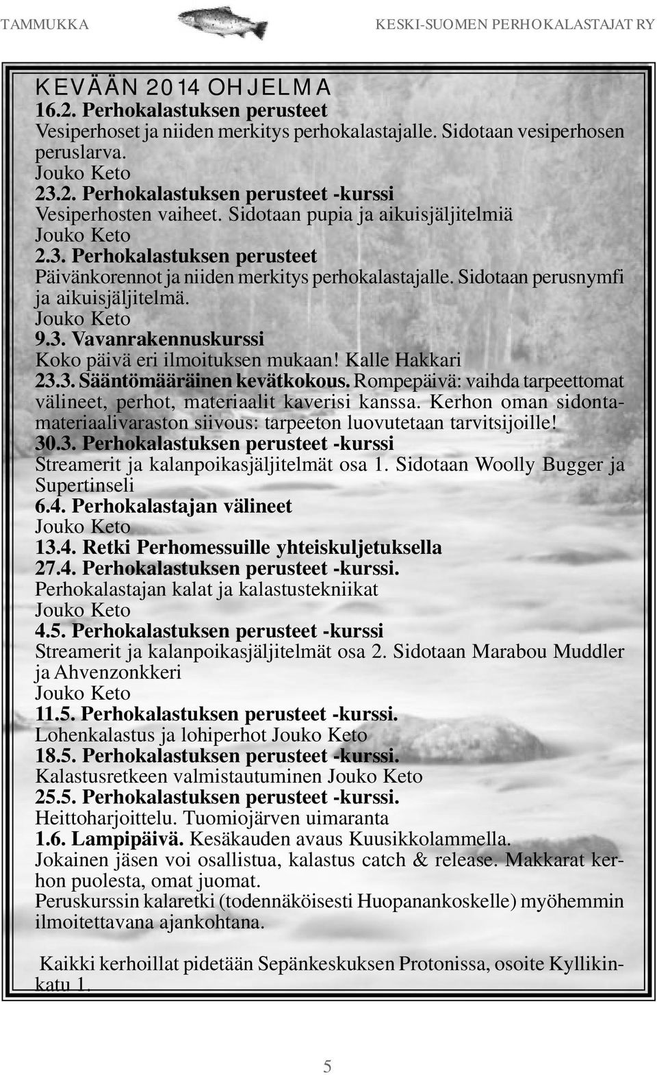 Kalle Hakkari 23.3. Sääntömääräinen kevätkokous. Rompepäivä: vaihda tarpeettomat välineet, perhot, materiaalit kaverisi kanssa.