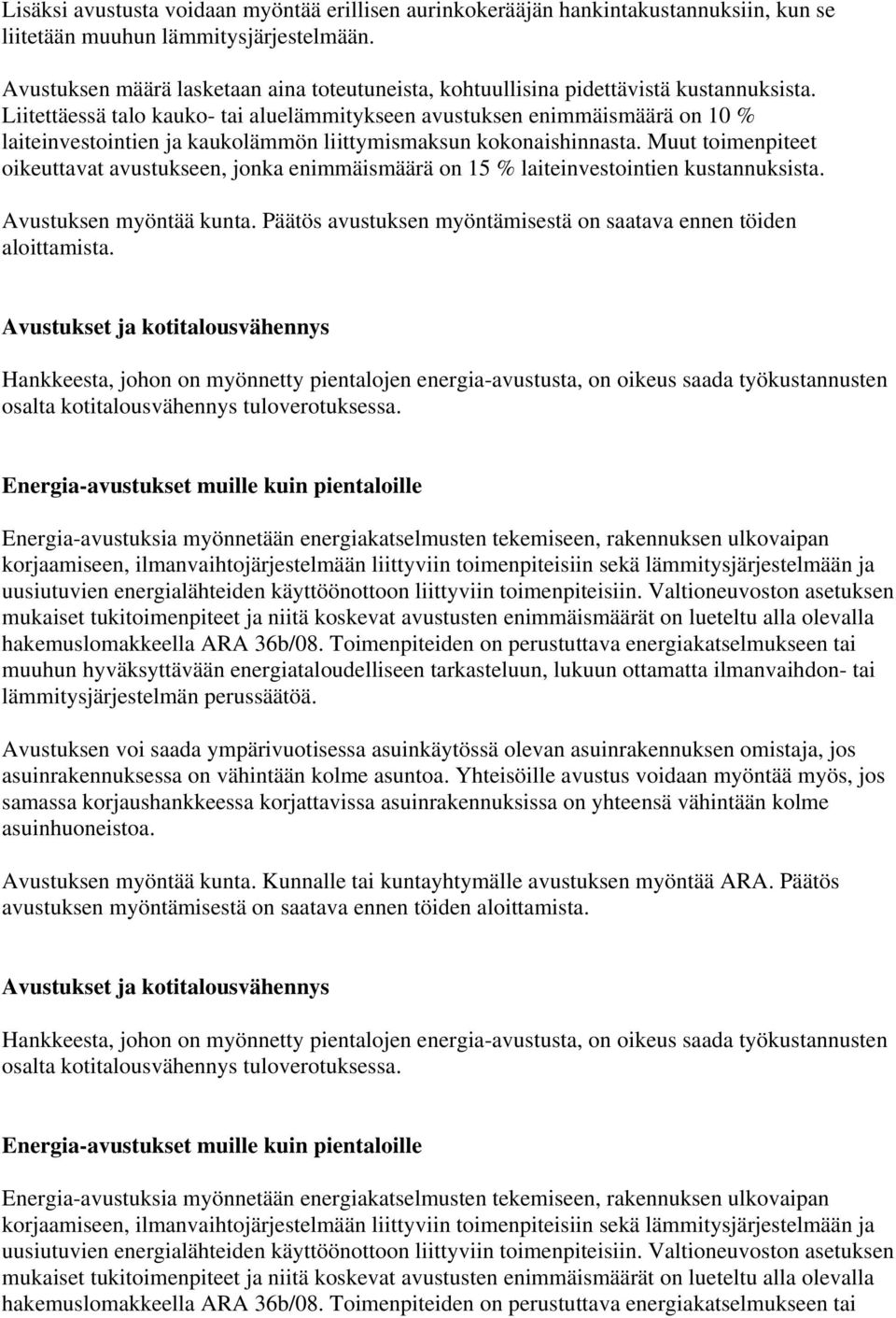 Liitettäessä talo kauko- tai aluelämmitykseen avustuksen enimmäismäärä on 10 % laiteinvestointien ja kaukolämmön liittymismaksun kokonaishinnasta.