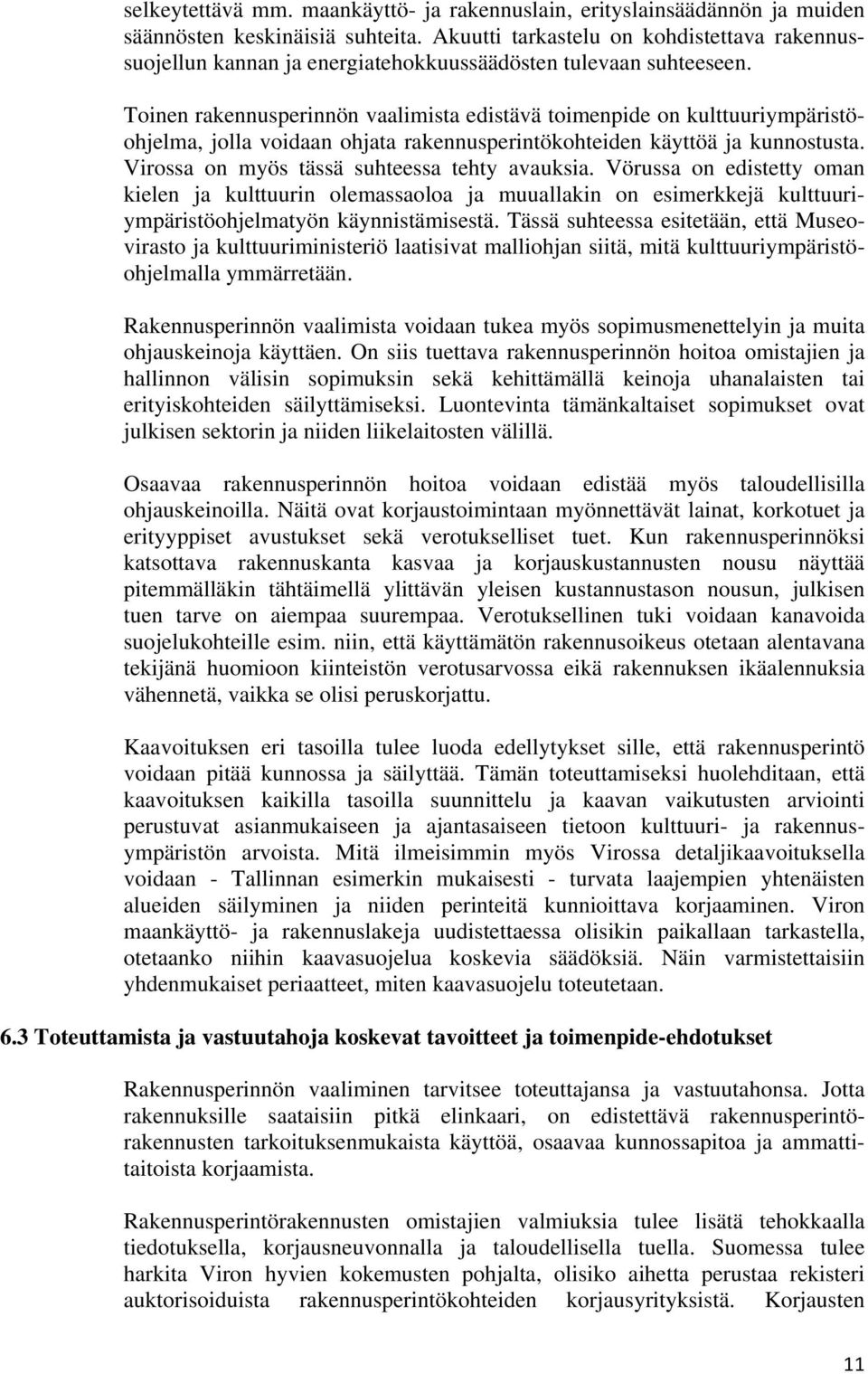 Toinen rakennusperinnön vaalimista edistävä toimenpide on kulttuuriympäristöohjelma, jolla voidaan ohjata rakennusperintökohteiden käyttöä ja kunnostusta.