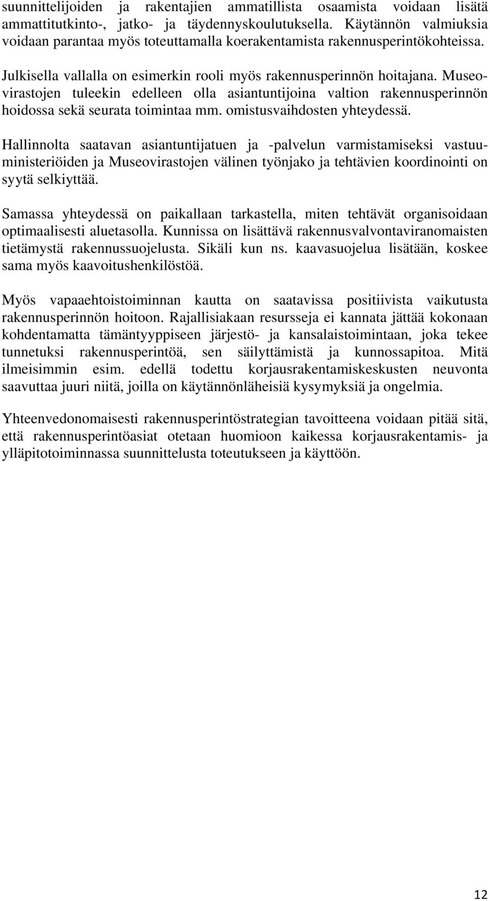 Museovirastojen tuleekin edelleen olla asiantuntijoina valtion rakennusperinnön hoidossa sekä seurata toimintaa mm. omistusvaihdosten yhteydessä.