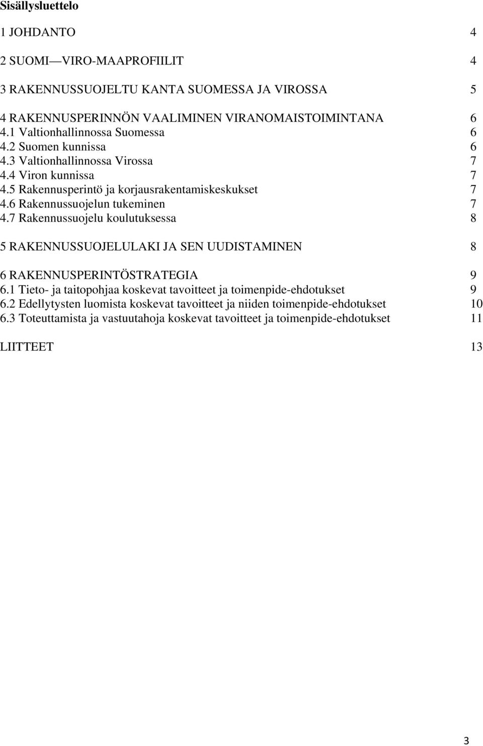 6 Rakennussuojelun tukeminen 7 4.7 Rakennussuojelu koulutuksessa 8 5 RAKENNUSSUOJELULAKI JA SEN UUDISTAMINEN 8 6 RAKENNUSPERINTÖSTRATEGIA 9 6.