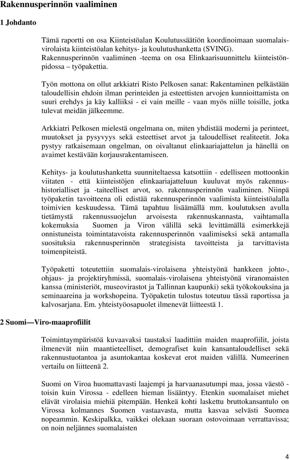 Työn mottona on ollut arkkiatri Risto Pelkosen sanat: Rakentaminen pelkästään taloudellisin ehdoin ilman perinteiden ja esteettisten arvojen kunnioittamista on suuri erehdys ja käy kalliiksi - ei