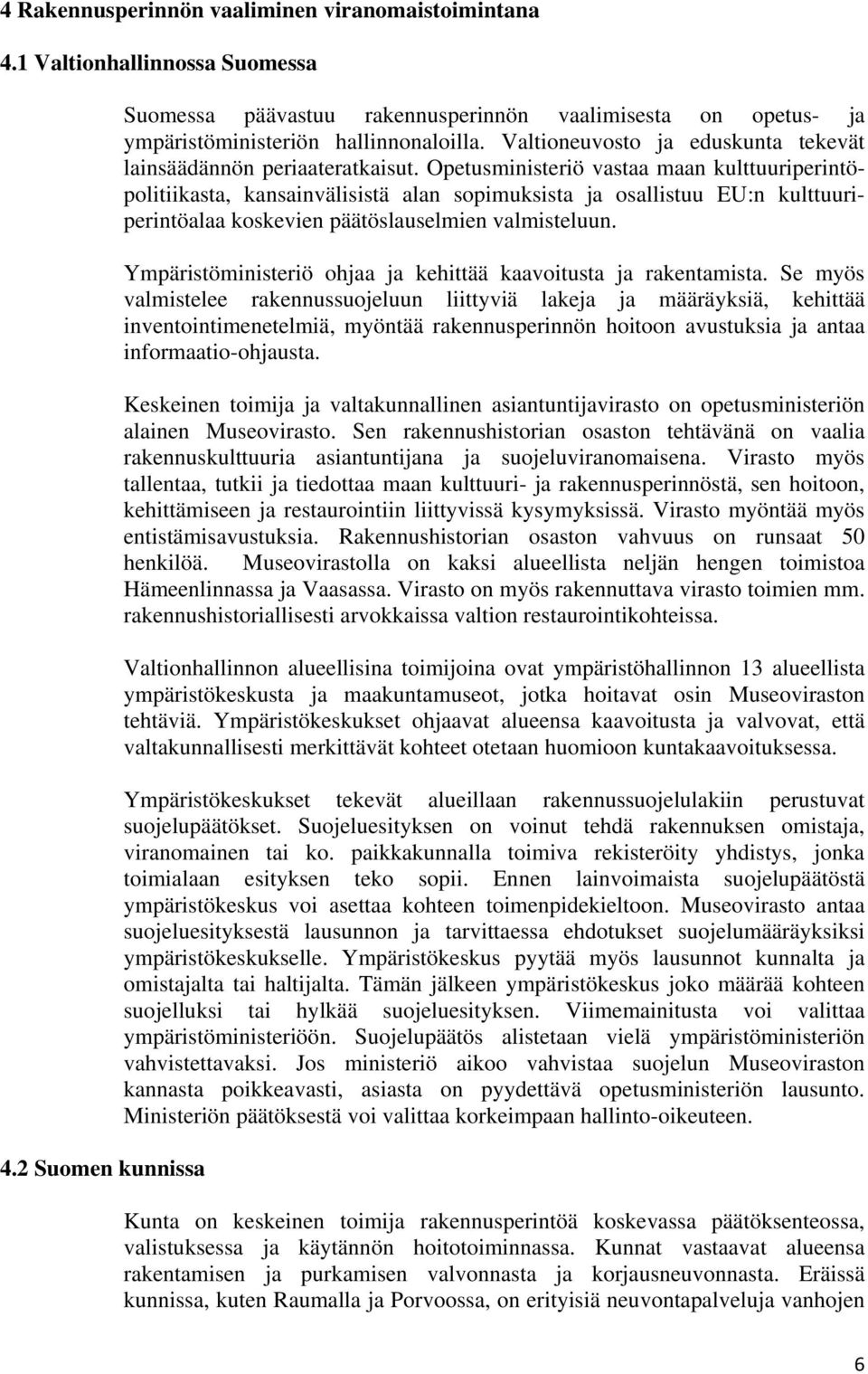 Opetusministeriö vastaa maan kulttuuriperintöpolitiikasta, kansainvälisistä alan sopimuksista ja osallistuu EU:n kulttuuriperintöalaa koskevien päätöslauselmien valmisteluun.