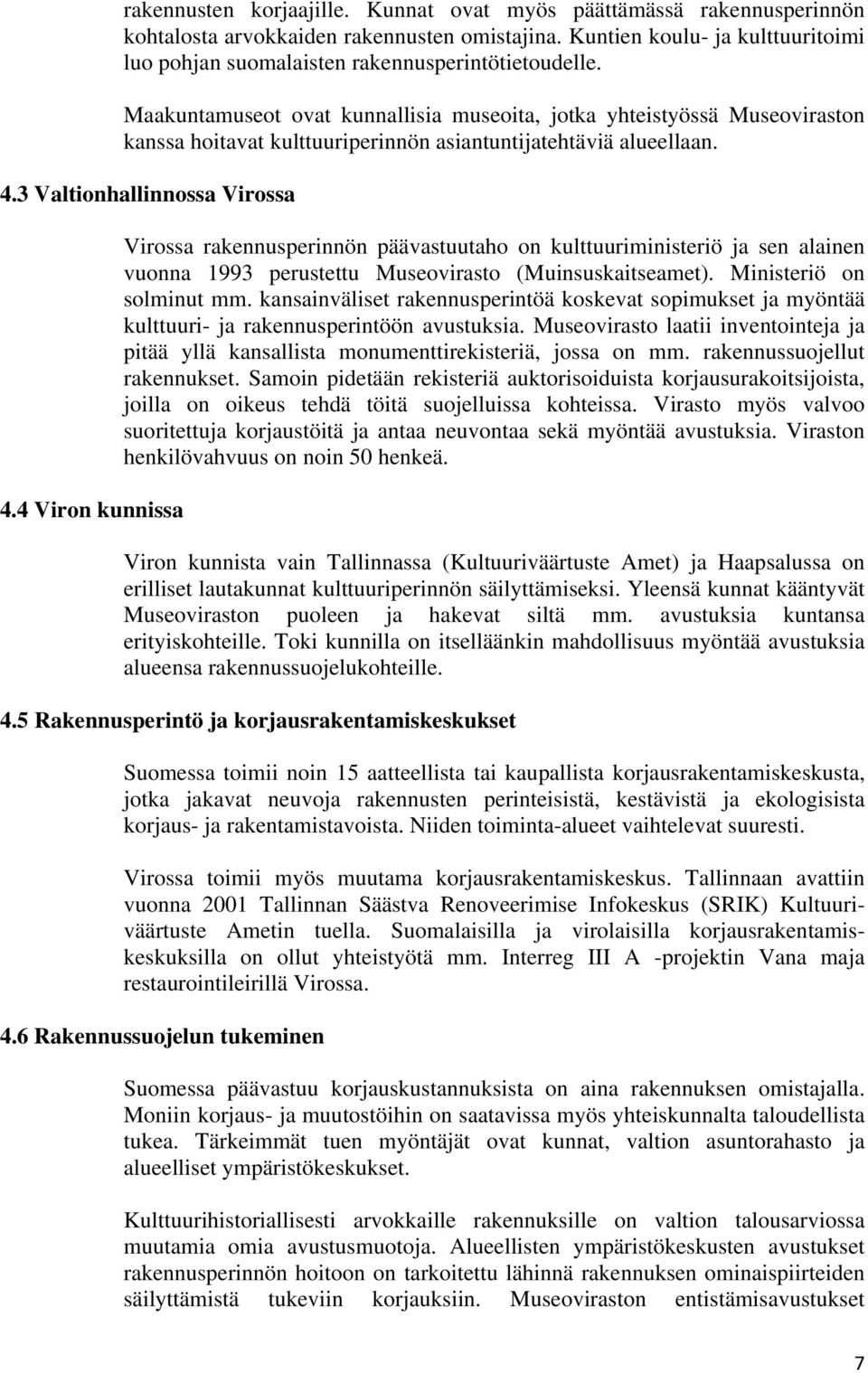 Maakuntamuseot ovat kunnallisia museoita, jotka yhteistyössä Museoviraston kanssa hoitavat kulttuuriperinnön asiantuntijatehtäviä alueellaan. 4.3 Valtionhallinnossa Virossa 4.