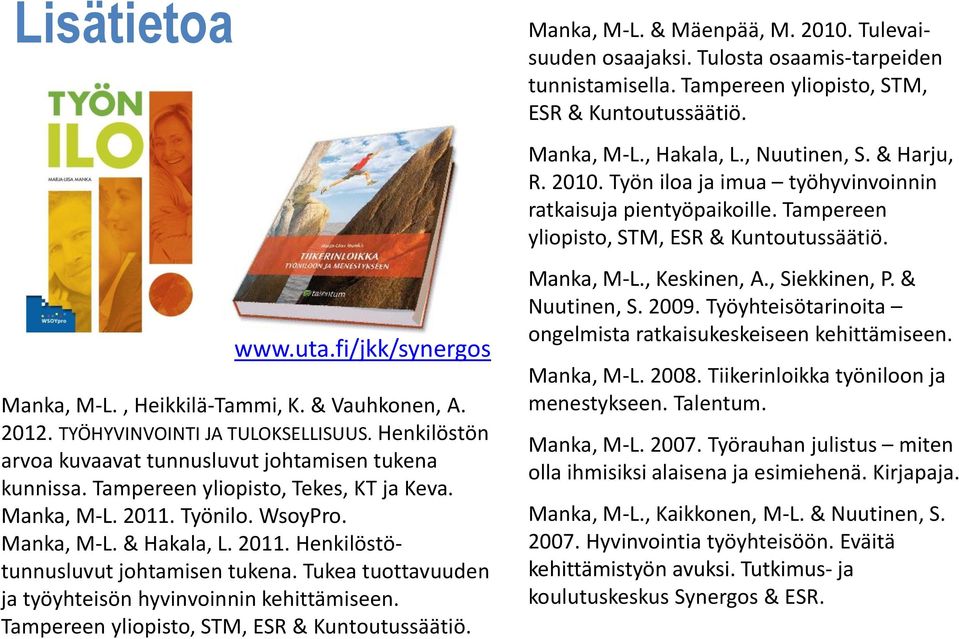 Tukea tuottavuuden ja työyhteisön hyvinvoinnin kehittämiseen. Tampereen yliopisto, STM, ESR & Kuntoutussäätiö. Manka, M-L. & Mäenpää, M. 2010. Tulevaisuuden osaajaksi.