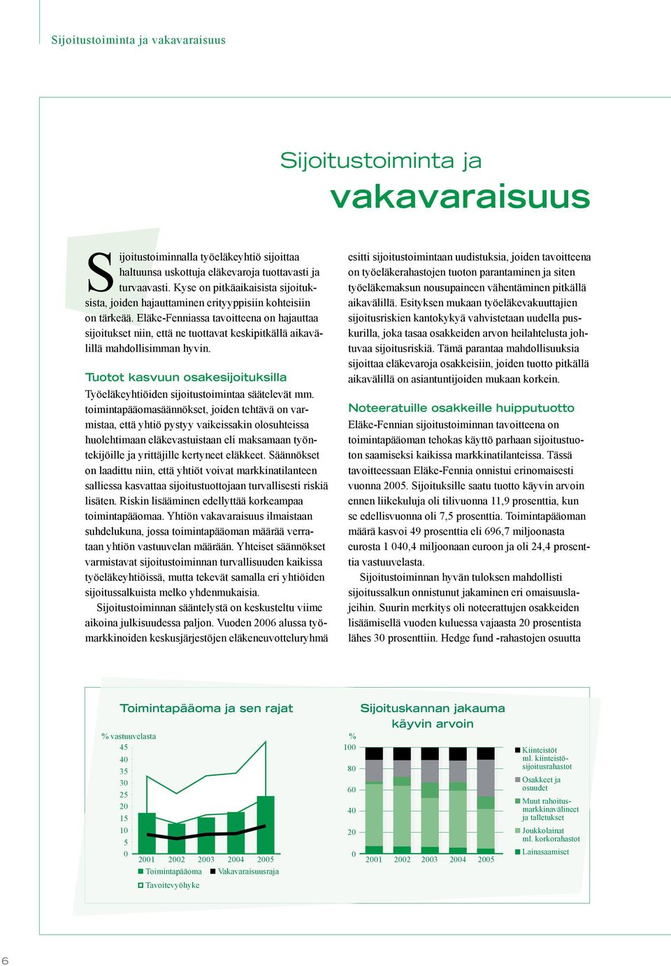 Eläke-Fenniassa tavoitteena on hajauttaa sijoitukset niin, että ne tuottavat keskipitkällä aikavälillä mahdollisimman hyvin.