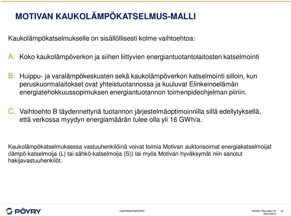 energiantuotannon toimenpideohjelman piiriin. C. Vaihtoehto B täydennettynä tuotannon järjestelmäoptimoinnilla sillä edellytyksellä, että verkossa myydyn energiamäärän tulee olla yli 16 GWh/a.