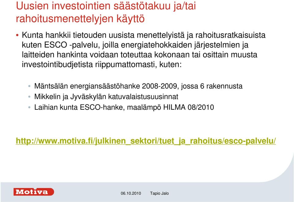 tai osittain muusta investointibudjetista riippumattomasti, kuten: Mäntsälän energiansäästöhanke 2008-2009, jossa 6 rakennusta