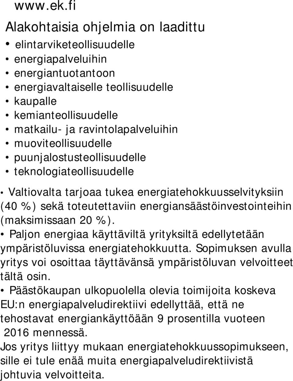 muoviteollisuudelle puunjalostusteollisuudelle teknologiateollisuudelle Valtiovalta tarjoaa tukea energiatehokkuusselvityksiin (40 %) sekä toteutettaviin energiansäästöinvestointeihin (maksimissaan