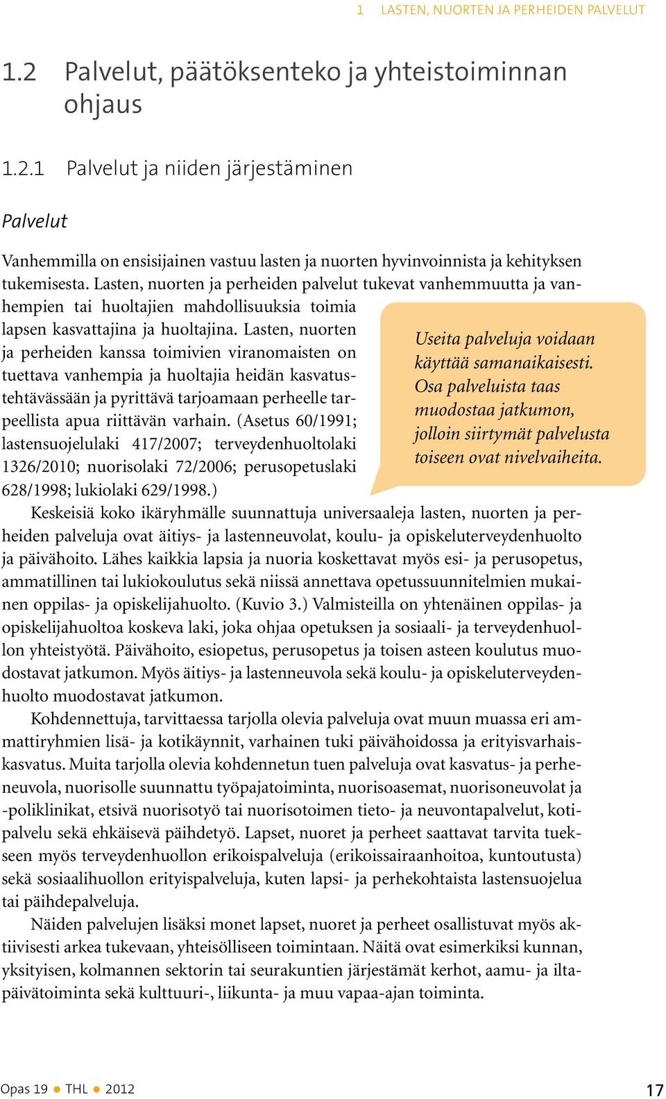 Lasten, nuorten ja perheiden kanssa toimivien viranomaisten on tuettava vanhempia ja huoltajia heidän kasvatustehtävässään ja pyrittävä tarjoamaan perheelle tarpeellista apua riittävän varhain.