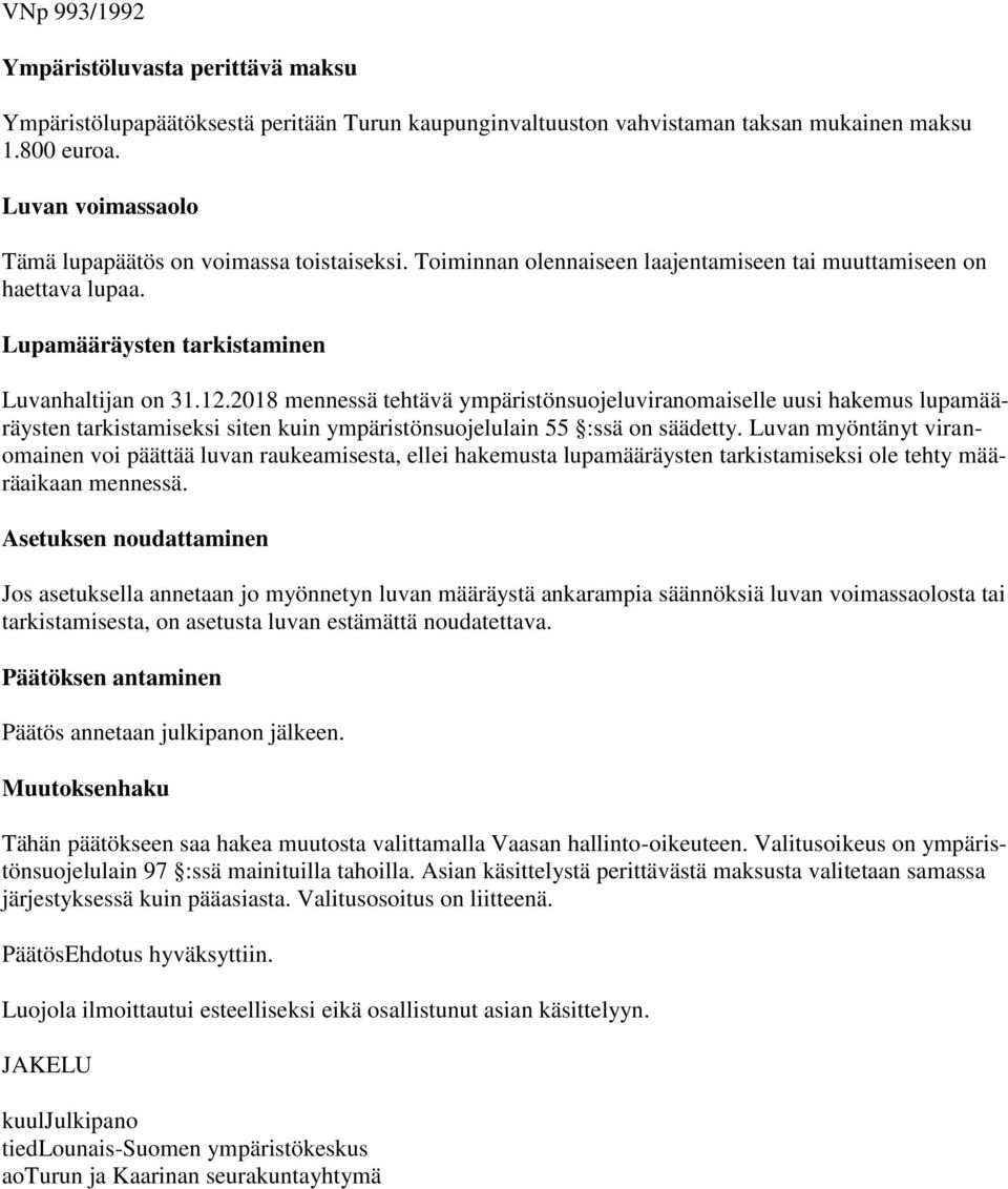 2018 mennessä tehtävä ympäristönsuojeluviranomaiselle uusi hakemus lupamääräysten tarkistamiseksi siten kuin ympäristönsuojelulain 55 :ssä on säädetty.