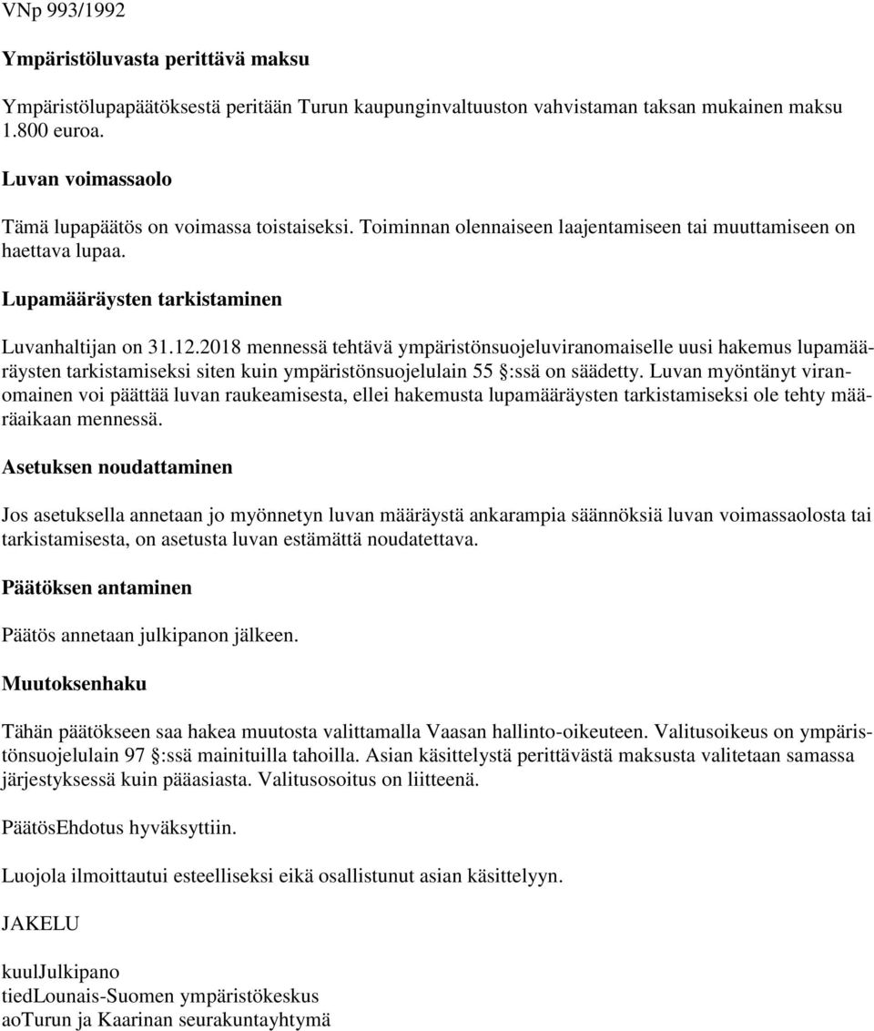 2018 mennessä tehtävä ympäristönsuojeluviranomaiselle uusi hakemus lupamääräysten tarkistamiseksi siten kuin ympäristönsuojelulain 55 :ssä on säädetty.