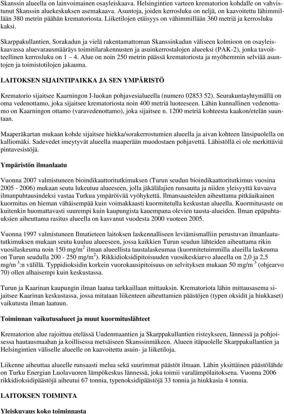 Skarppakullantien, Sorakadun ja vielä rakentamattoman Skanssinkadun väliseen kolmioon on osayleiskaavassa aluevarausmääräys toimitilarakennusten ja asuinkerrostalojen alueeksi (PAK-2), jonka