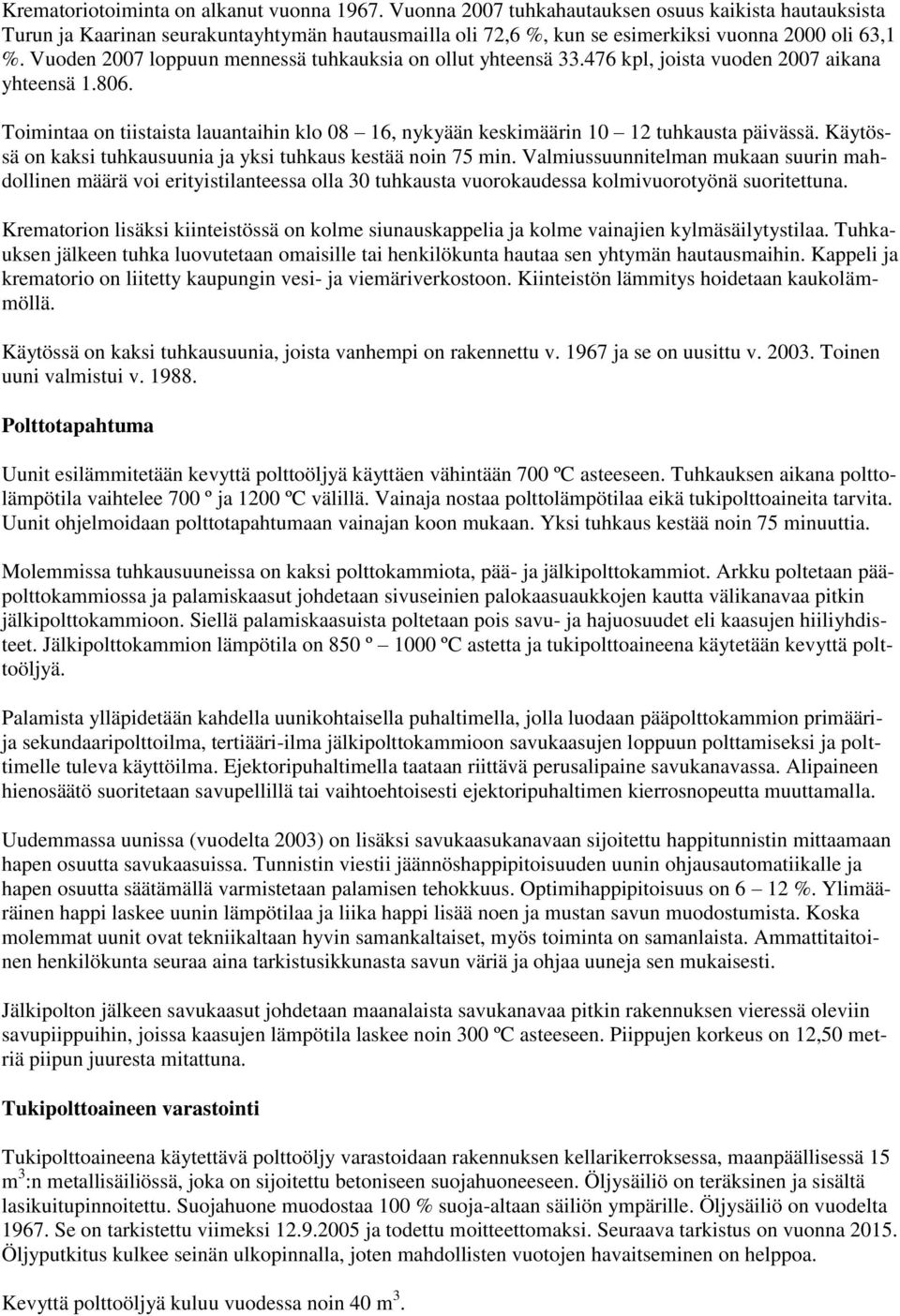 Vuoden 2007 loppuun mennessä tuhkauksia on ollut yhteensä 33.476 kpl, joista vuoden 2007 aikana yhteensä 1.806.