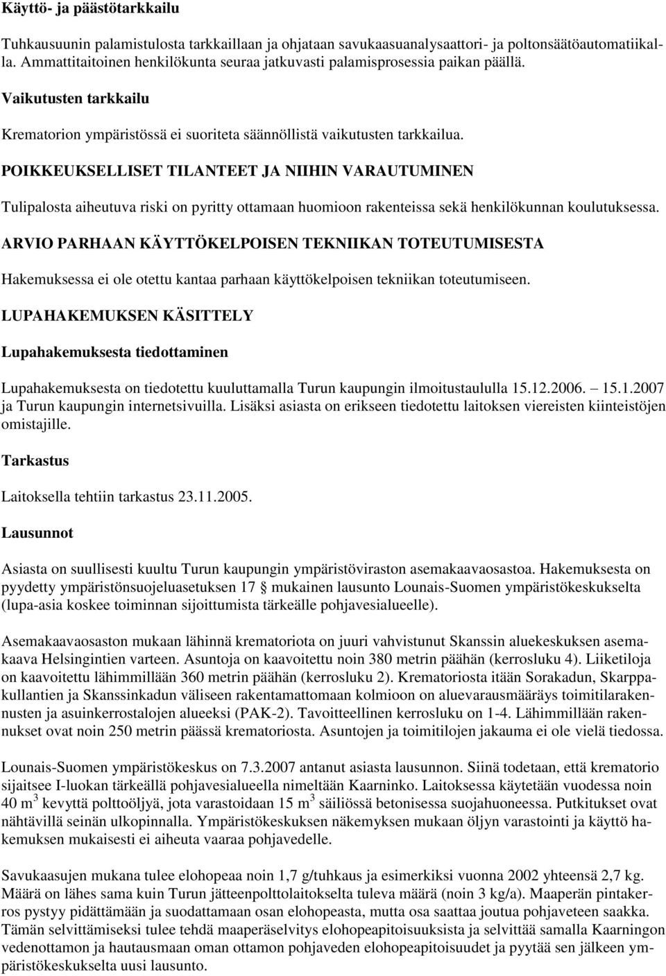 POIKKEUKSELLISET TILANTEET JA NIIHIN VARAUTUMINEN Tulipalosta aiheutuva riski on pyritty ottamaan huomioon rakenteissa sekä henkilökunnan koulutuksessa.