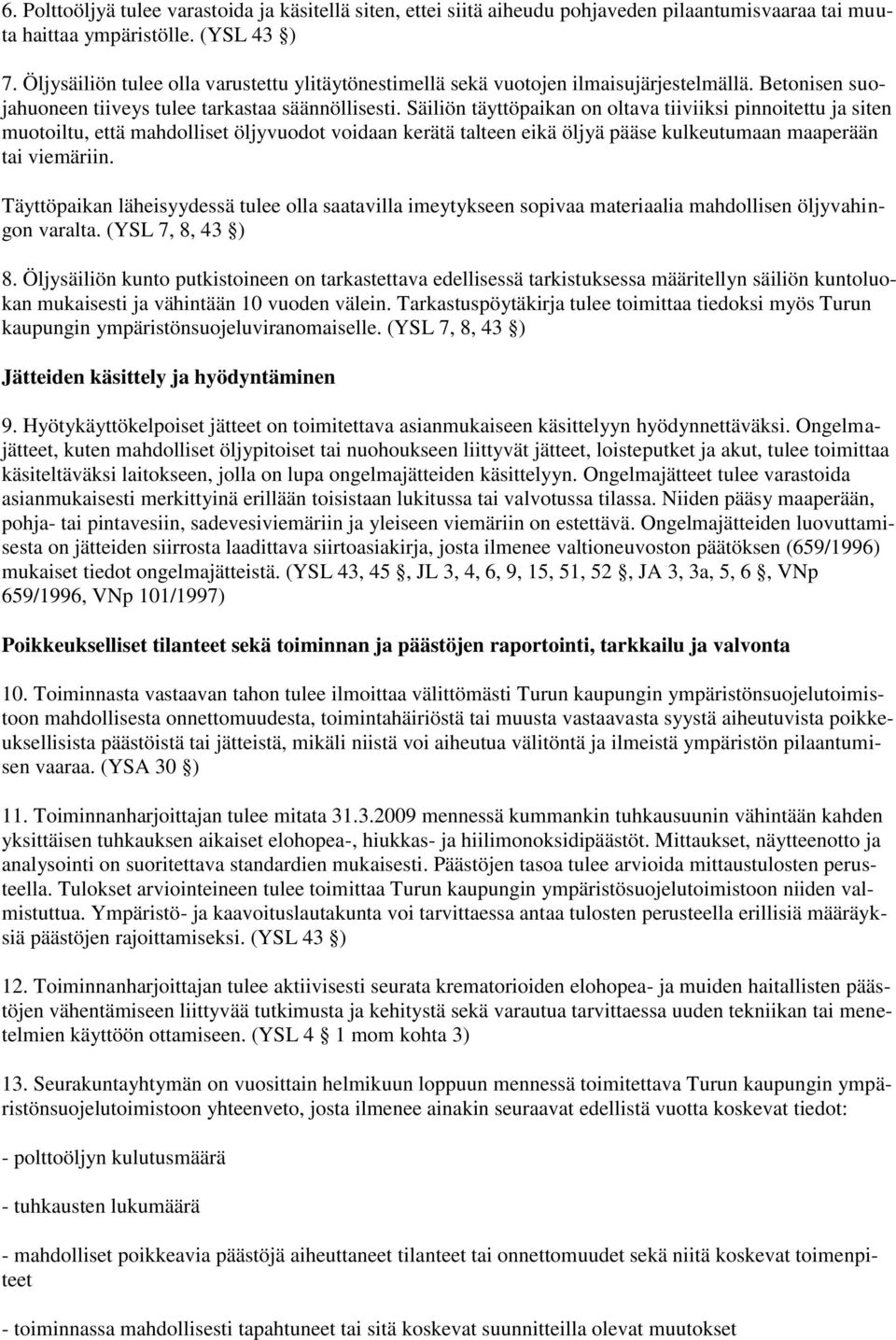 Säiliön täyttöpaikan on oltava tiiviiksi pinnoitettu ja siten muotoiltu, että mahdolliset öljyvuodot voidaan kerätä talteen eikä öljyä pääse kulkeutumaan maaperään tai viemäriin.