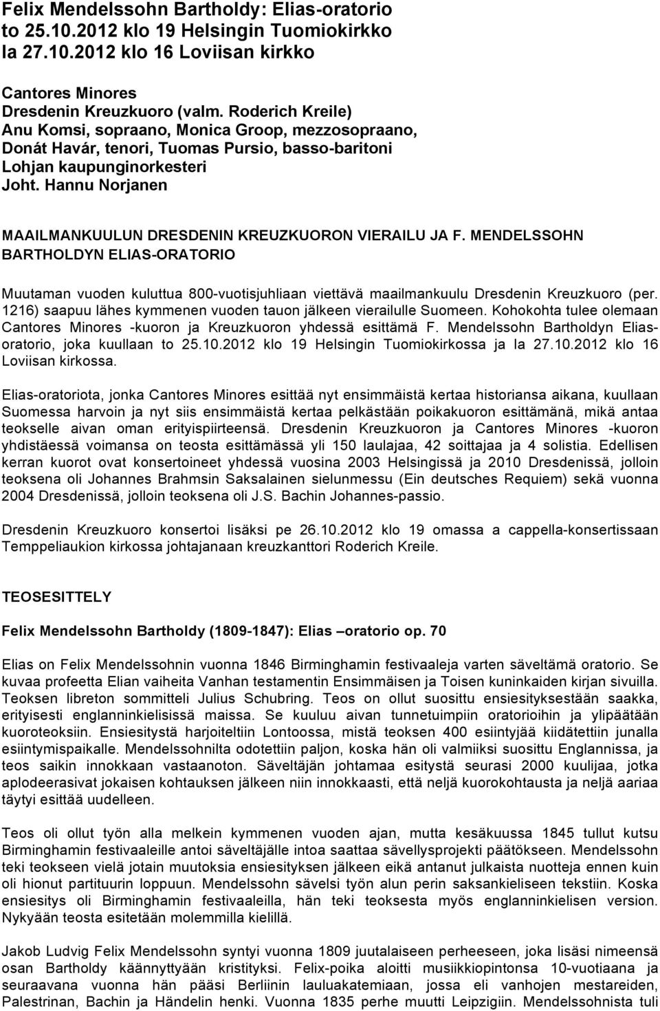 Hannu Norjanen MAAILMANKUULUN DRESDENIN KREUZKUORON VIERAILU JA F. MENDELSSOHN BARTHOLDYN ELIAS-ORATORIO Muutaman vuoden kuluttua 800-vuotisjuhliaan viettävä maailmankuulu Dresdenin Kreuzkuoro (per.