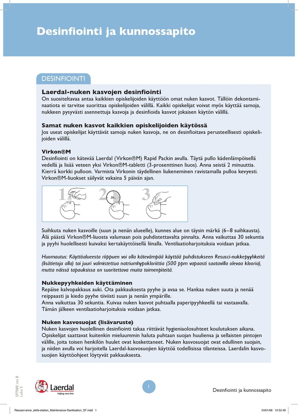 Samat nuken kasvot kaikkien opiskelijoiden käytössä Jos useat opiskelijat käyttävät samoja nuken kasvoja, ne on desinfioitava perusteellisesti opiskelijoiden välillä.