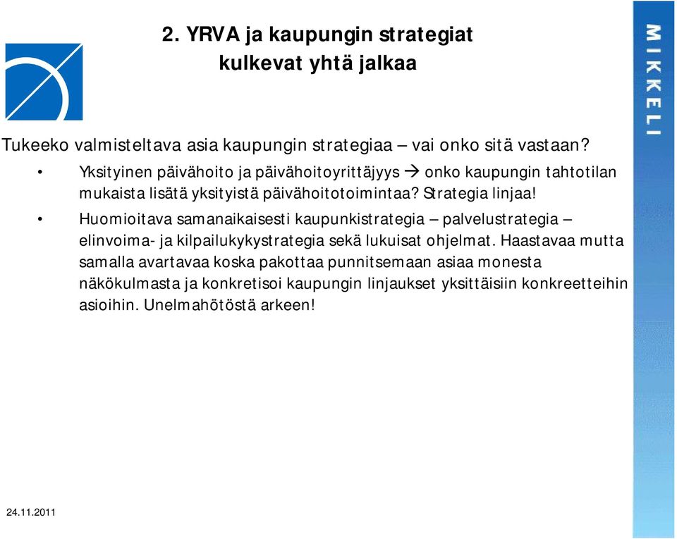 Huomioitava samanaikaisesti kaupunkistrategia palvelustrategia elinvoima- ja kilpailukykystrategia sekä lukuisat ohjelmat.