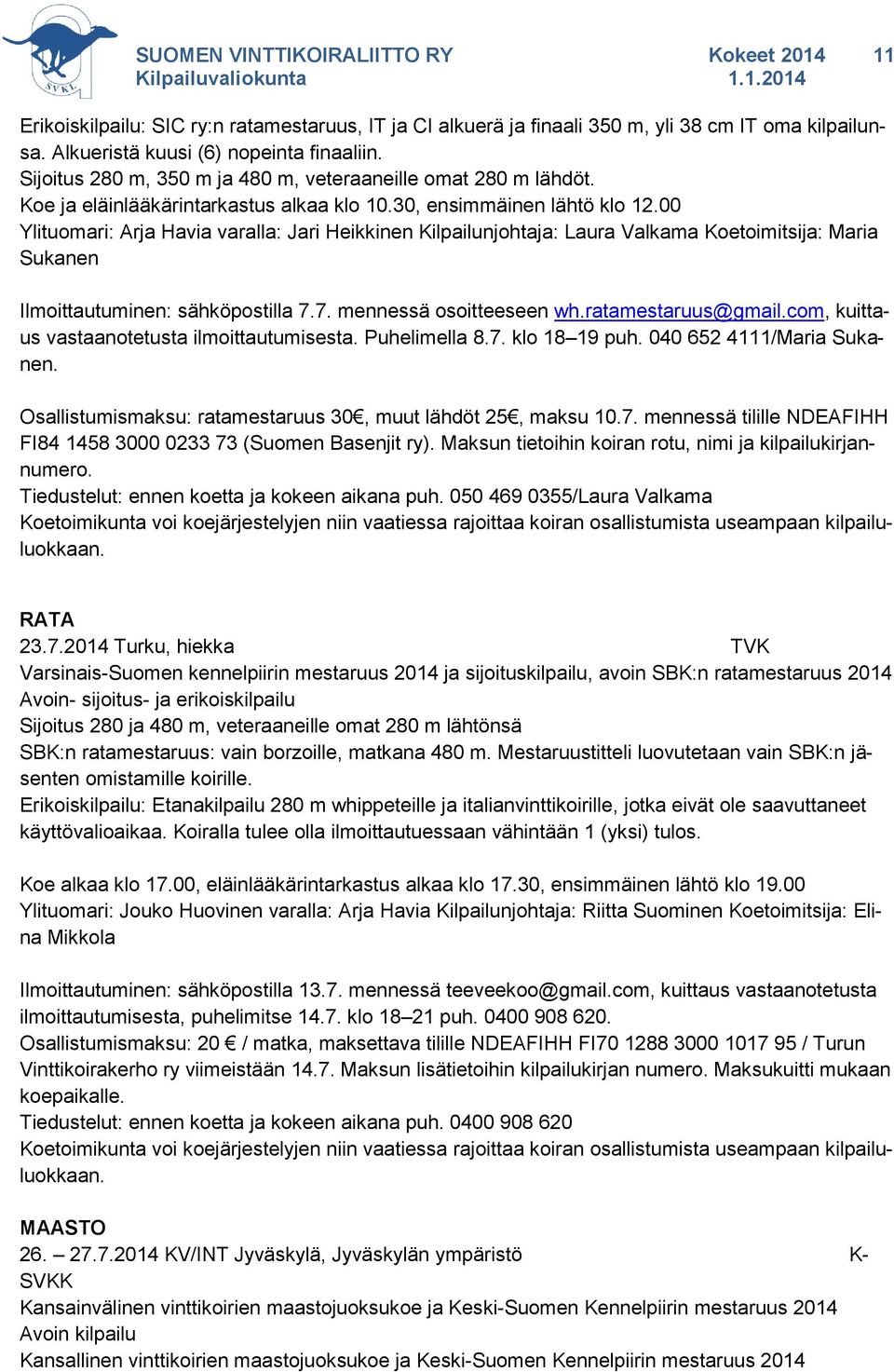 00 Ylituomari: Arja Havia varalla: Jari Heikkinen Kilpailunjohtaja: Laura Valkama Koetoimitsija: Maria Sukanen Ilmoittautuminen: sähköpostilla 7.7. mennessä osoitteeseen wh.ratamestaruus@gmail.