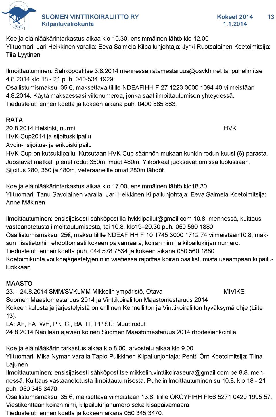 net tai puhelimitse 4.8.2014 klo 18-21 puh. 040 534 1929 Osallistumismaksu: 35, maksettava tilille NDEAFIHH FI27 1223 3000 1094 40 viimeistään 4.8.2014. Käytä maksaessasi viitenumeroa, jonka saat ilmoittautumisen yhteydessä.