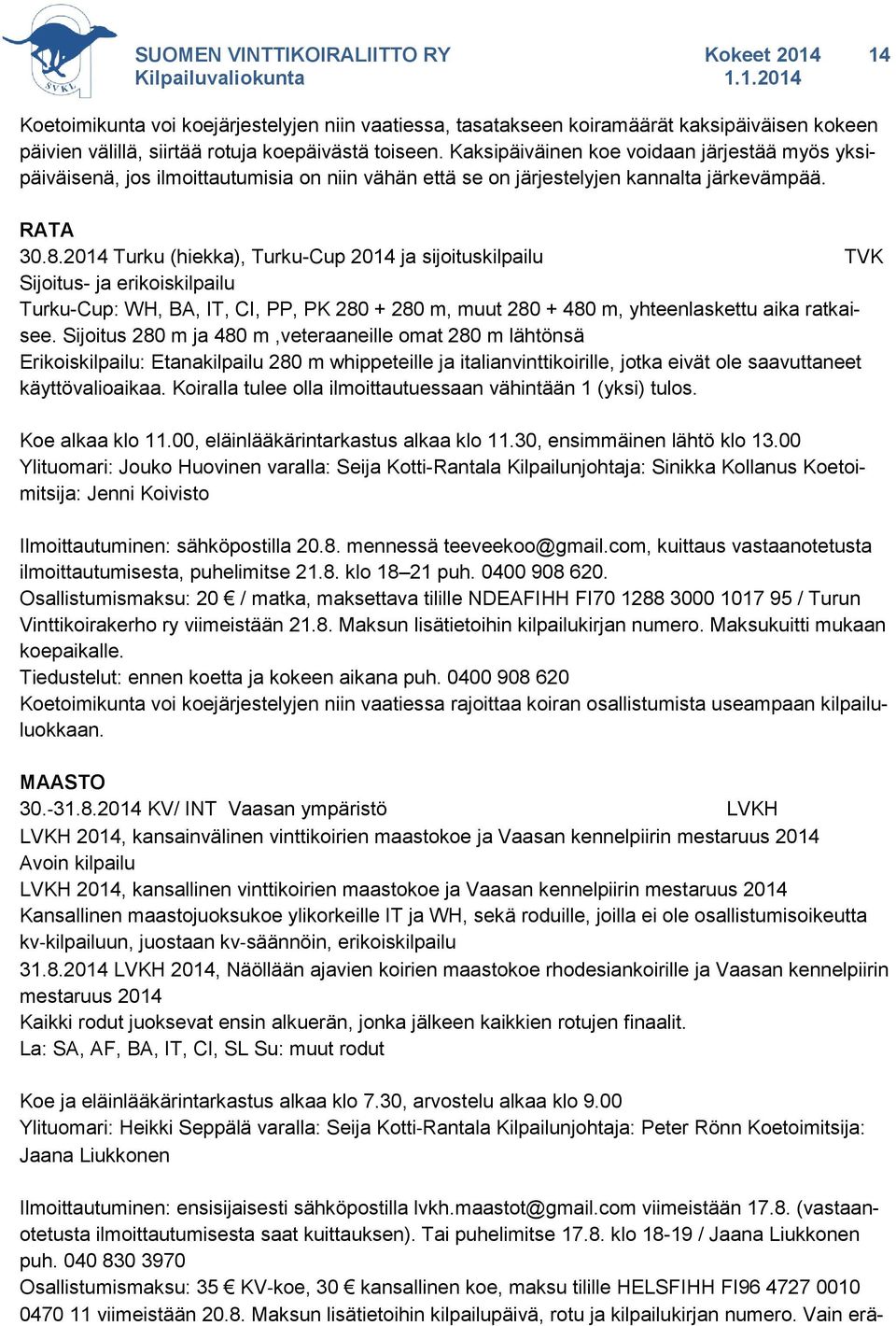 2014 Turku (hiekka), Turku-Cup 2014 ja sijoituskilpailu TVK Sijoitus- ja erikoiskilpailu Turku-Cup: WH, BA, IT, CI, PP, PK 280 + 280 m, muut 280 + 480 m, yhteenlaskettu aika ratkaisee.