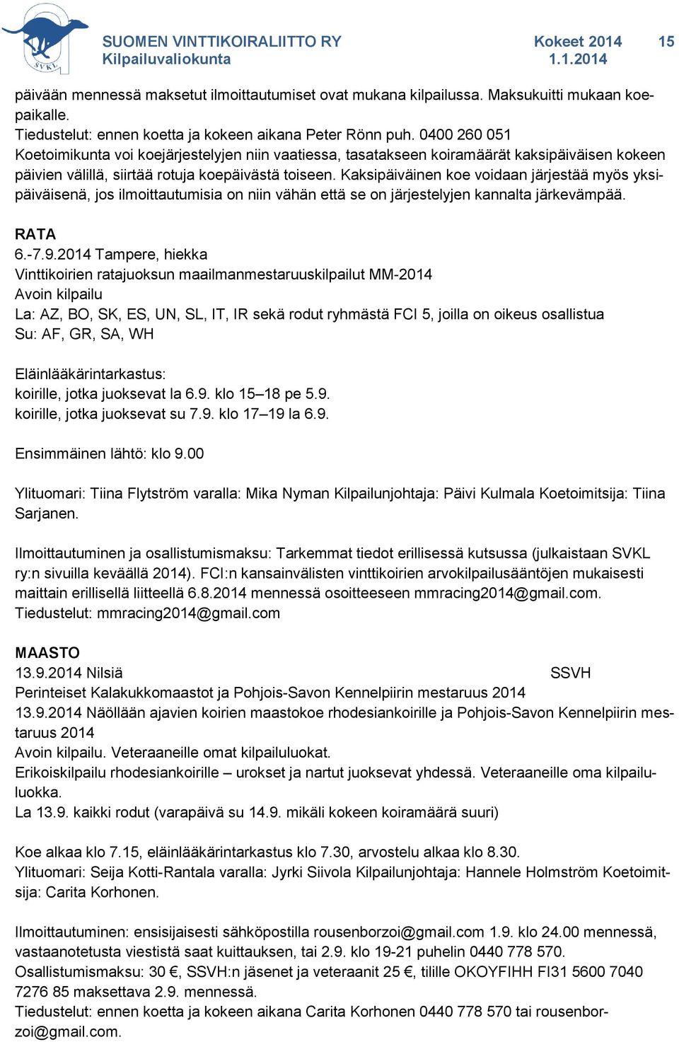 Kaksipäiväinen koe voidaan järjestää myös yksipäiväisenä, jos ilmoittautumisia on niin vähän että se on järjestelyjen kannalta järkevämpää. 6.-7.9.