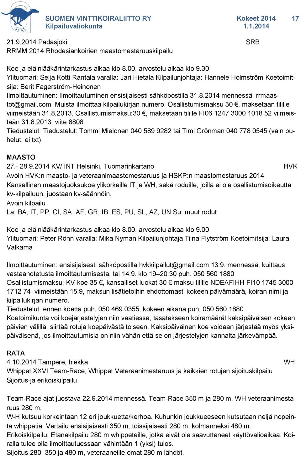 Osallistumismaksu 30, maksetaan tilille sija: Berit Fagerström-Heinonen Ilmoittautuminen: Ilmoittautuminen ensisijaisesti sähköpostilla viimeistään 31.8.2013.