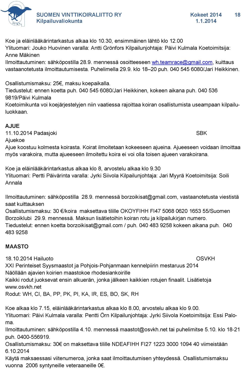 com, kuittaus vastaanotetusta ilmoittautumisesta. Puhelimella 29.9. klo 18 20 puh. 040 545 6080/Jari Heikkinen. Osallistumismaksu: 25, maksu koepaikalla. Tiedustelut: ennen koetta puh.