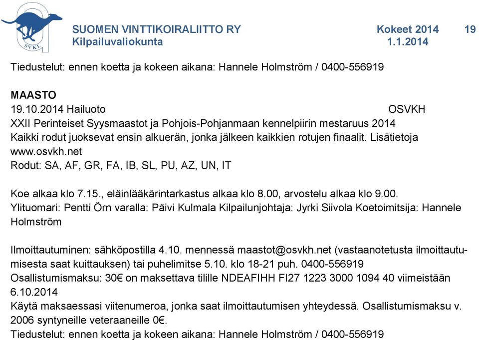 Lisätietoja www.osvkh.net Rodut: SA, AF, GR, FA, IB, SL, PU, AZ, UN, IT Koe alkaa klo 7.15., eläinlääkärintarkastus alkaa klo 8.00,