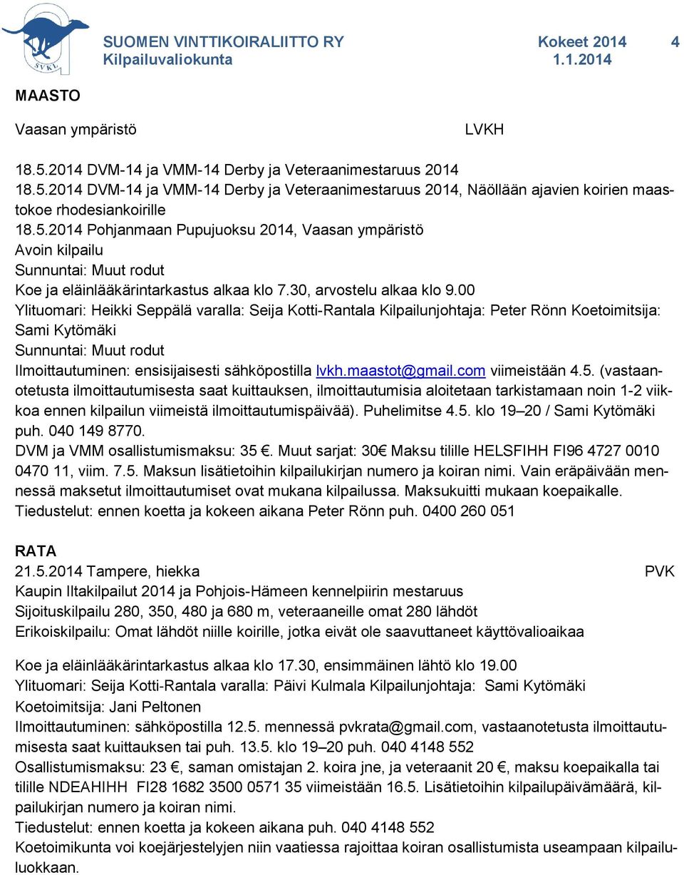 00 Ylituomari: Heikki Seppälä varalla: Seija Kotti-Rantala Kilpailunjohtaja: Peter Rönn Koetoimitsija: Sami Kytömäki Sunnuntai: Muut rodut Ilmoittautuminen: ensisijaisesti sähköpostilla lvkh.