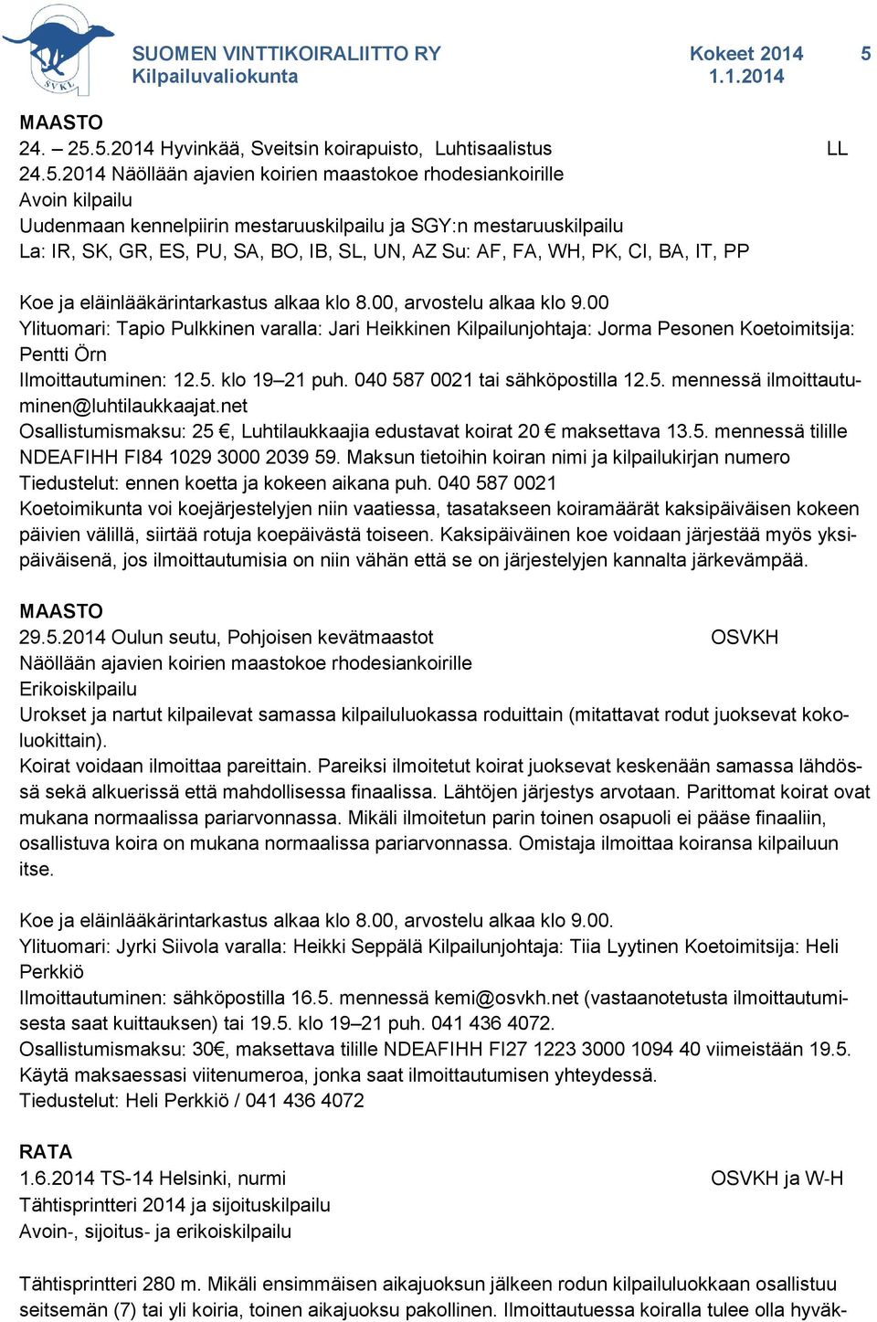 5.2014 Hyvinkää, Sveitsin koirapuisto, Luhtisaalistus 24.5.2014 Näöllään ajavien koirien maastokoe rhodesiankoirille Uudenmaan kennelpiirin mestaruuskilpailu ja SGY:n mestaruuskilpailu La: IR, SK,