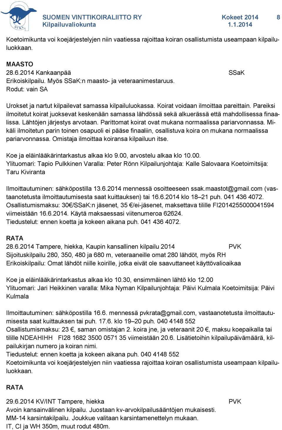 Pareiksi ilmoitetut koirat juoksevat keskenään samassa lähdössä sekä alkuerässä että mahdollisessa finaalissa. Lähtöjen järjestys arvotaan. Parittomat koirat ovat mukana normaalissa pariarvonnassa.