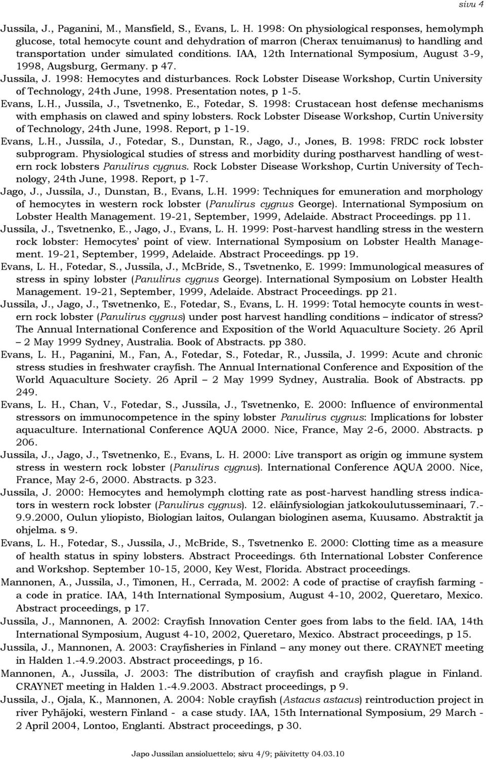 IAA, 12th International Symposium, August 3-9, 1998, Augsburg, Germany. p 47. Jussila, J. 1998: Hemocytes and disturbances.