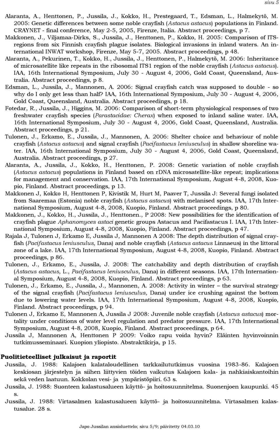 2005: Comparison of ITSregions from six Finnish crayfish plague isolates. Biological invasions in inland waters. An international INWAT workshop, Firenze, May 5-7, 2005. Abstract proceedings, p 48.