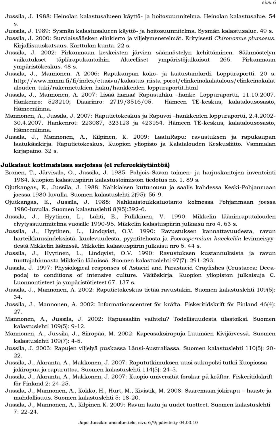 Säännöstelyn vaikutukset täplärapukantoihin. Alueelliset ympäristöjulkaisut 266. Pirkanmaan ympäristökeskus. 48 s. Jussila, J., Mannonen. A 2006: Rapukaupan koko- ja laatustandardi. Loppuraportti.