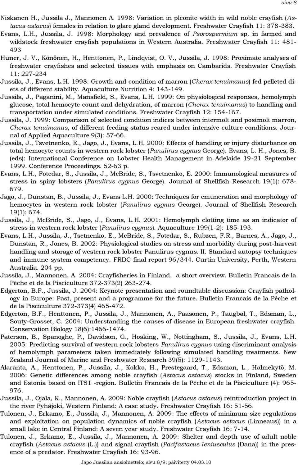 1998: Morphology and prevalence of Psorospermium sp. in farmed and wildstock freshwater crayfish populations in Western Australia. Freshwater Crayfish 11: 481-493 Huner, J. V., Könönen, H.