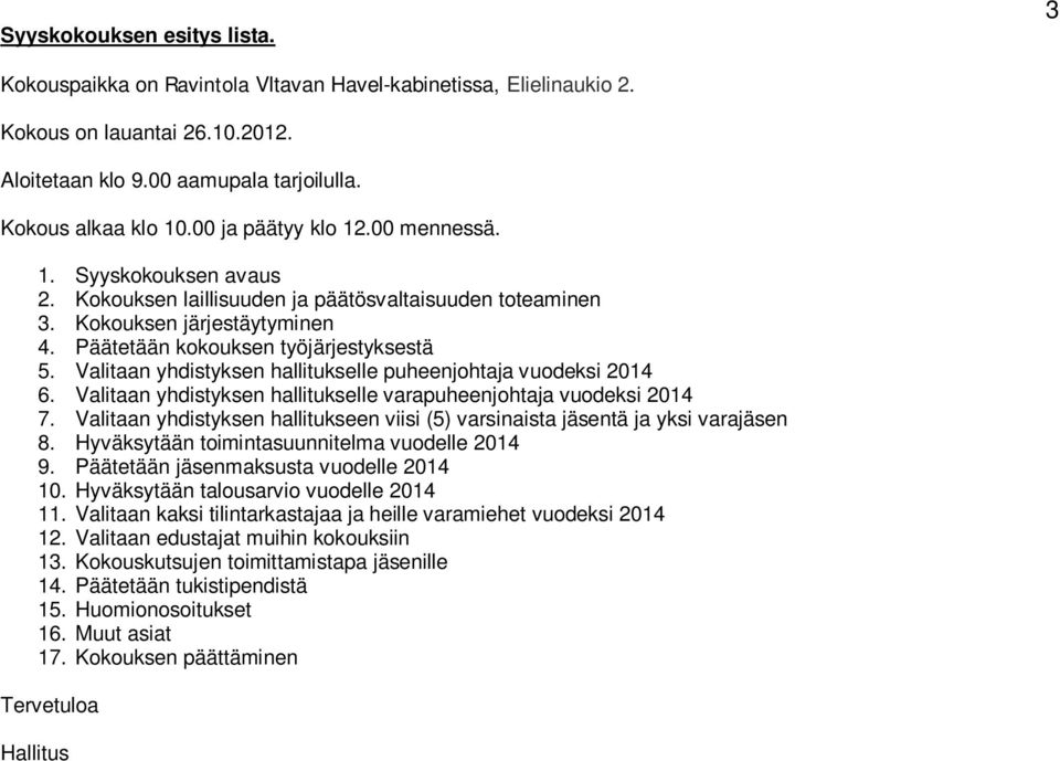 Valitaan yhdistyksen hallitukselle puheenjohtaja vuodeksi 2014 6. Valitaan yhdistyksen hallitukselle varapuheenjohtaja vuodeksi 2014 7.