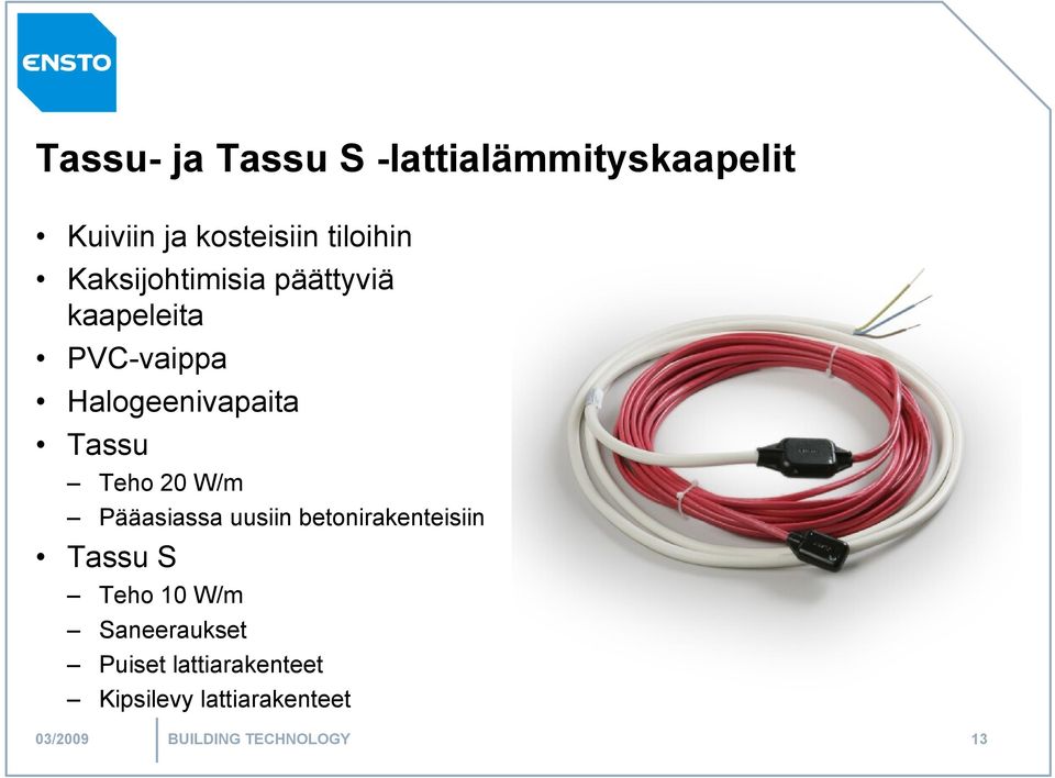 20 W/m Pääasiassa uusiin betonirakenteisiin Tassu S Teho 10 W/m Saneeraukset