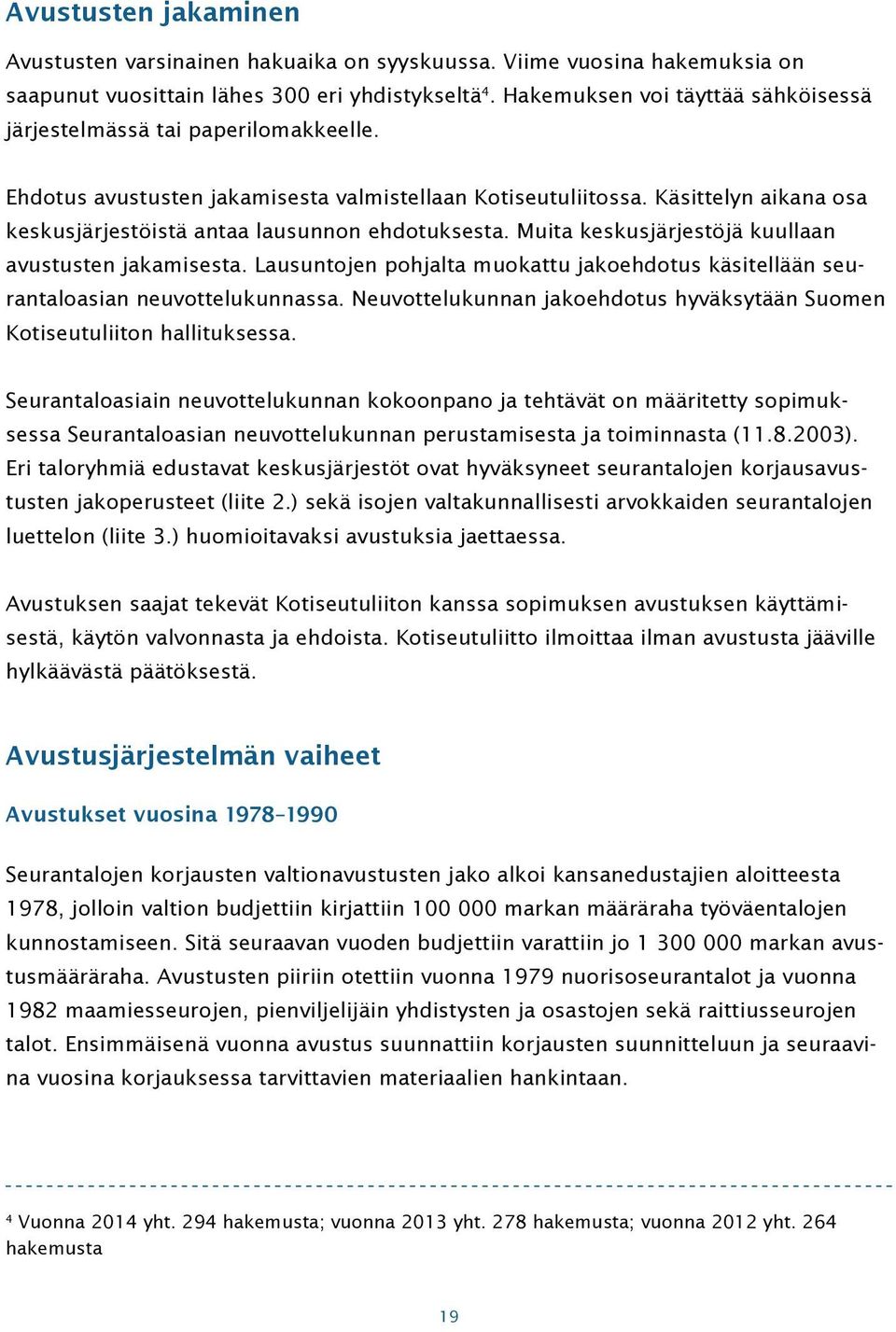 Käsittelyn aikana osa keskusjärjestöistä antaa lausunnon ehdotuksesta. Muita keskusjärjestöjä kuullaan avustusten jakamisesta.