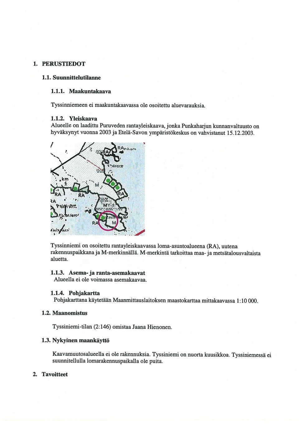 146) omistaa Jaana Hienonen. 1.2. Maanomistus Pohjakarttana käytetään Maanmittauslaitoksen maastokarttaa mittakaavassa 1:10 000. 1.1.4. Pohjakartta Alueella ei ole voimassa asemakaavaa. 1.1.3.