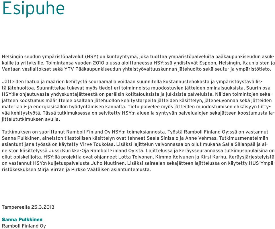 ympäristötieto. Jätteiden laatua ja määrien kehitystä seuraamalla voidaan suunnitella kustannustehokasta ja ympäristöystävällistä jätehuoltoa.