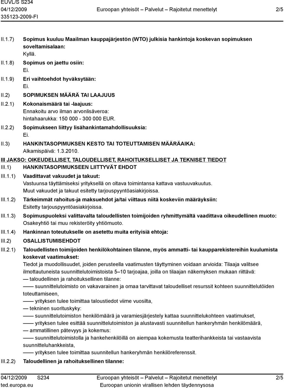 Sopimukseen liittyy lisähankintamahdollisuuksia: HANKINTASOPIMUKSEN KESTO TAI TOTEUTTAMISEN MÄÄRÄAIKA: Alkamispäivä: 1.3.2010.