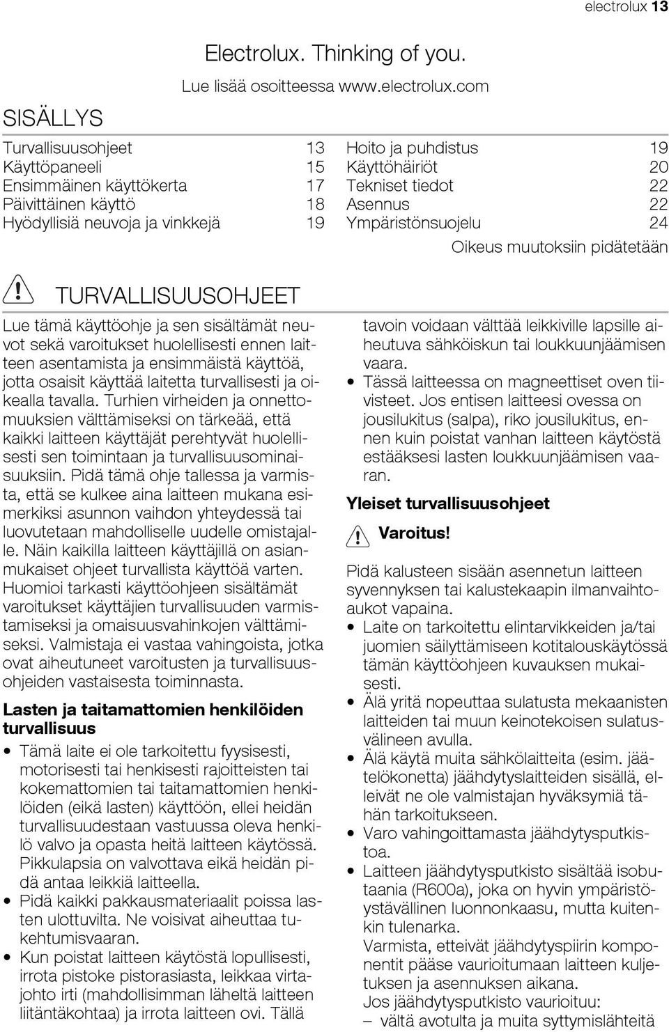 neuvot sekä varoitukset huolellisesti ennen laitteen asentamista ja ensimmäistä käyttöä, jotta osaisit käyttää laitetta turvallisesti ja oikealla tavalla.