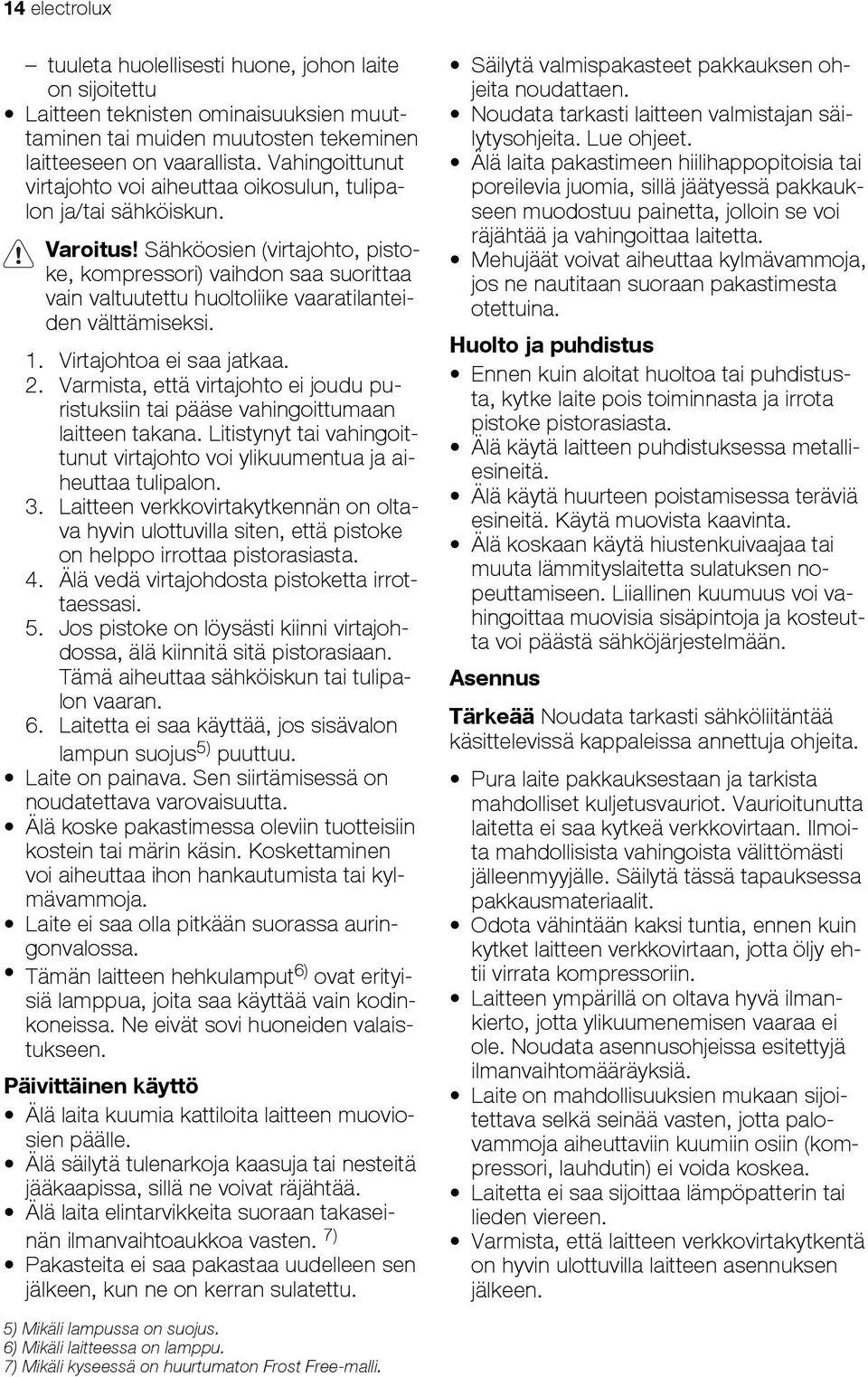 Sähköosien (virtajohto, pistoke, kompressori) vaihdon saa suorittaa vain valtuutettu huoltoliike vaaratilanteiden välttämiseksi. 1. Virtajohtoa ei saa jatkaa. 2.