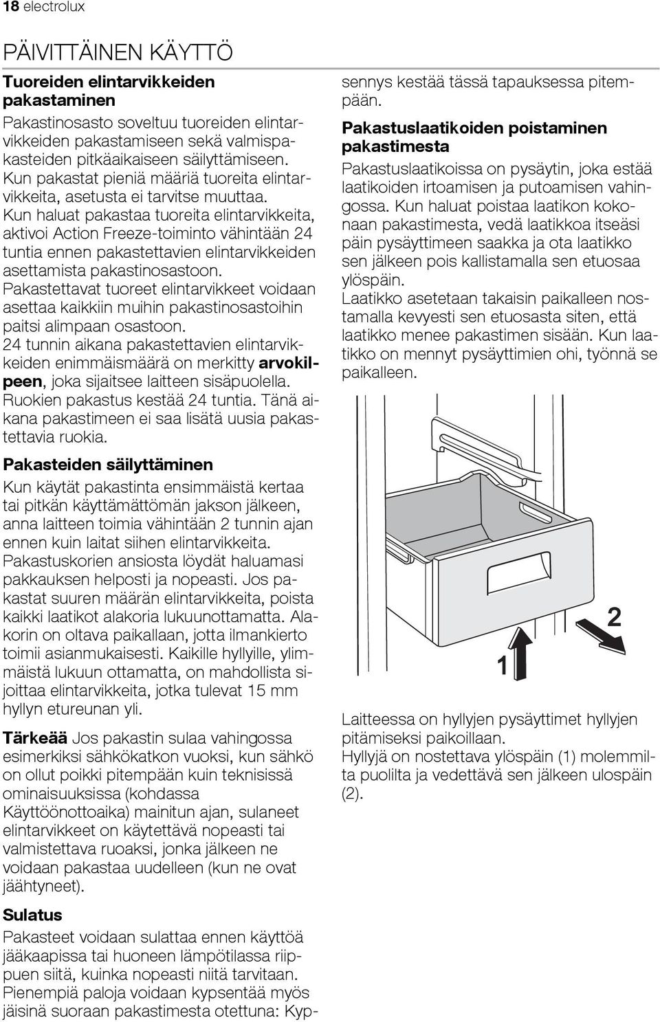 Kun haluat pakastaa tuoreita elintarvikkeita, aktivoi Action Freeze-toiminto vähintään 24 tuntia ennen pakastettavien elintarvikkeiden asettamista pakastinosastoon.