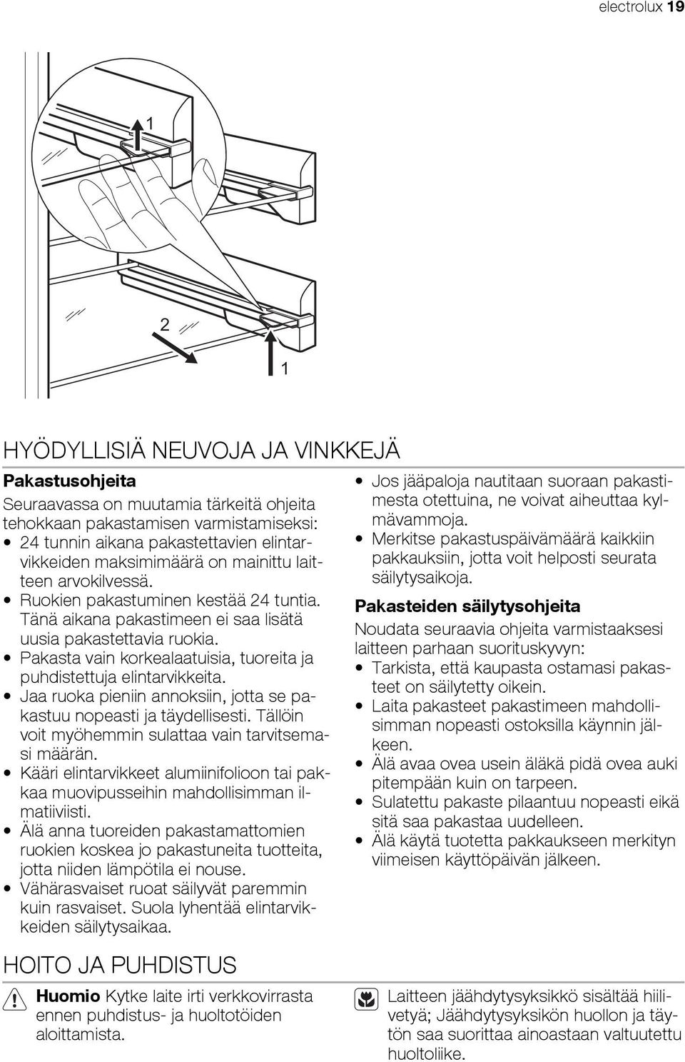 Pakasta vain korkealaatuisia, tuoreita ja puhdistettuja elintarvikkeita. Jaa ruoka pieniin annoksiin, jotta se pakastuu nopeasti ja täydellisesti.